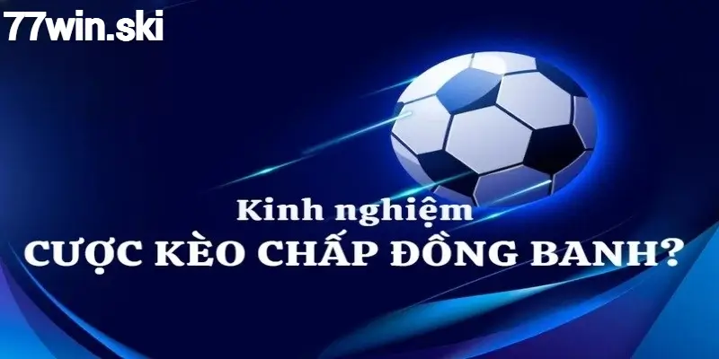 Bí quyết cược kèo đồng banh hiệu quả tại nhà cái 77win