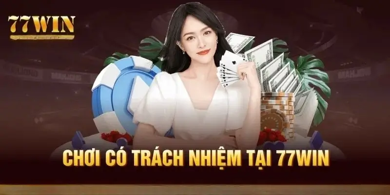 Cách Để Chơi Có Trách Nhiệm Tại 77win